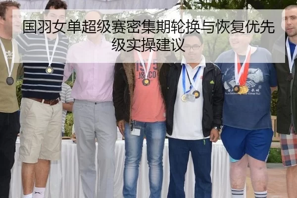 国羽女单超级赛密集期轮换与恢复优先级实操建议